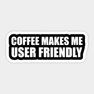 Coffee Makes Me User Friendly Sticker